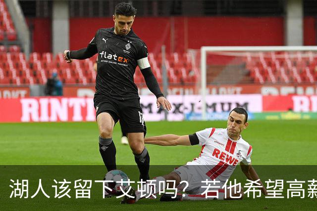 湖人该留下艾顿吗？若他希望高薪&获得更多战术地位可放他离队